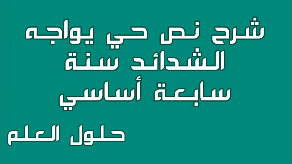 شرح نص حي يواجه الشدائد 7 أساسي محور الحي مع الإجابة عن جميع الأسئلة السنة السابعة أساسي مع الإصلاح تقديم موضوع تقسيم استثمر تحليل معجم حلول العلم