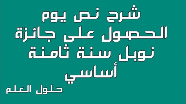 شرح نص يوم الحصول على جائزة نوبل 8 أساسي محور أعلام و مشاهير مع الإجابة على جميع الأسئلة مع الإصلاح تقديم موضوع تقسيم تحليل أنتج حلول العلم