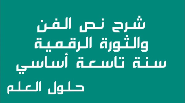 شرح نص الفن و الثورة الرقمية 9 أساسي محور الفنون مع الإجابة عن الأسئلة السنة التاسعة اساسي حلول العلم