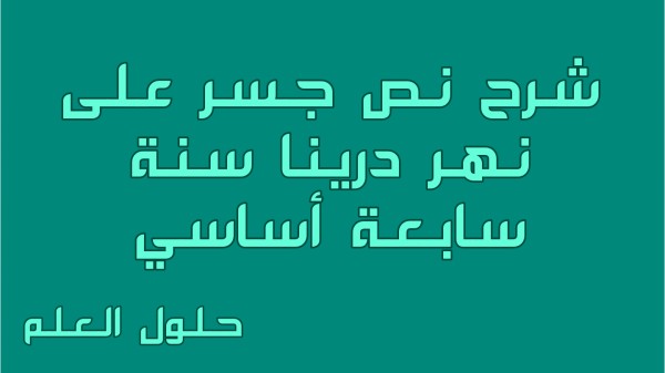 شرح نص جسر على نهر درينا 7 أساسي محور حكايات وأساطير مع الإجابة عن الأسئلة سابعة أساسي حلول العلم