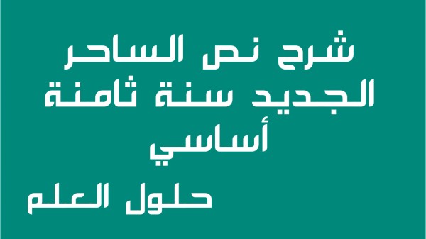 شرح نص الساحر الجديد 8 أساسي محور الثقافة والترفيه مع الإجابة على جميع الأسئلة السنة الثامنة أساسي مع الإصلاح تقديم موضوع تقسيم تحليل أنتج حلول العلم